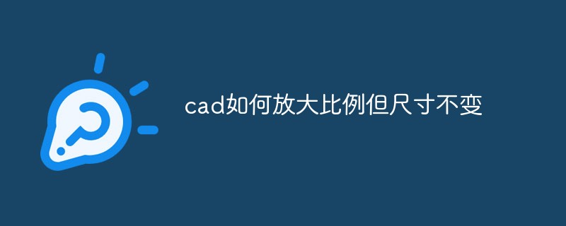 cad如何放大比例但尺寸不变